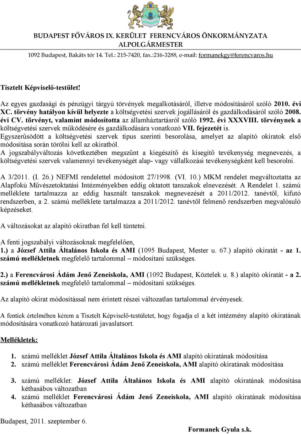 törvény hatályon kívül helyezte a költségvetési szervek jogállásáról és gazdálkodásáról szóló 2008. évi CV. törvényt, valamint módosította az államháztartásról szóló 1992. évi XXXVIII.