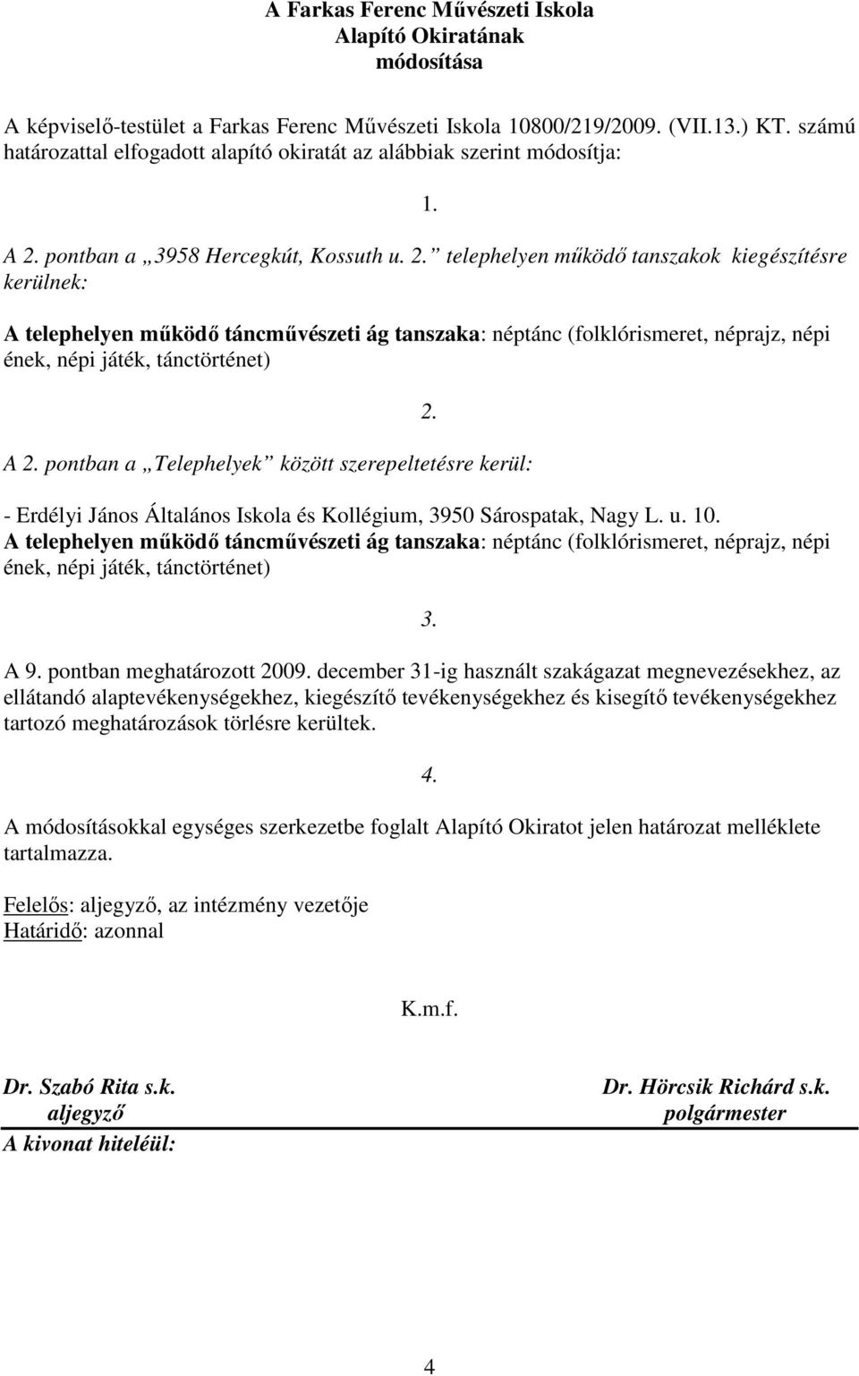 pontban a 3958 Hercegkút, Kossuth u. 2. telephelyen mőködı tanszakok kiegészítésre kerülnek: A telephelyen mőködı táncmővészeti ág tanszaka: néptánc (folklórismeret, néprajz, népi A 2.