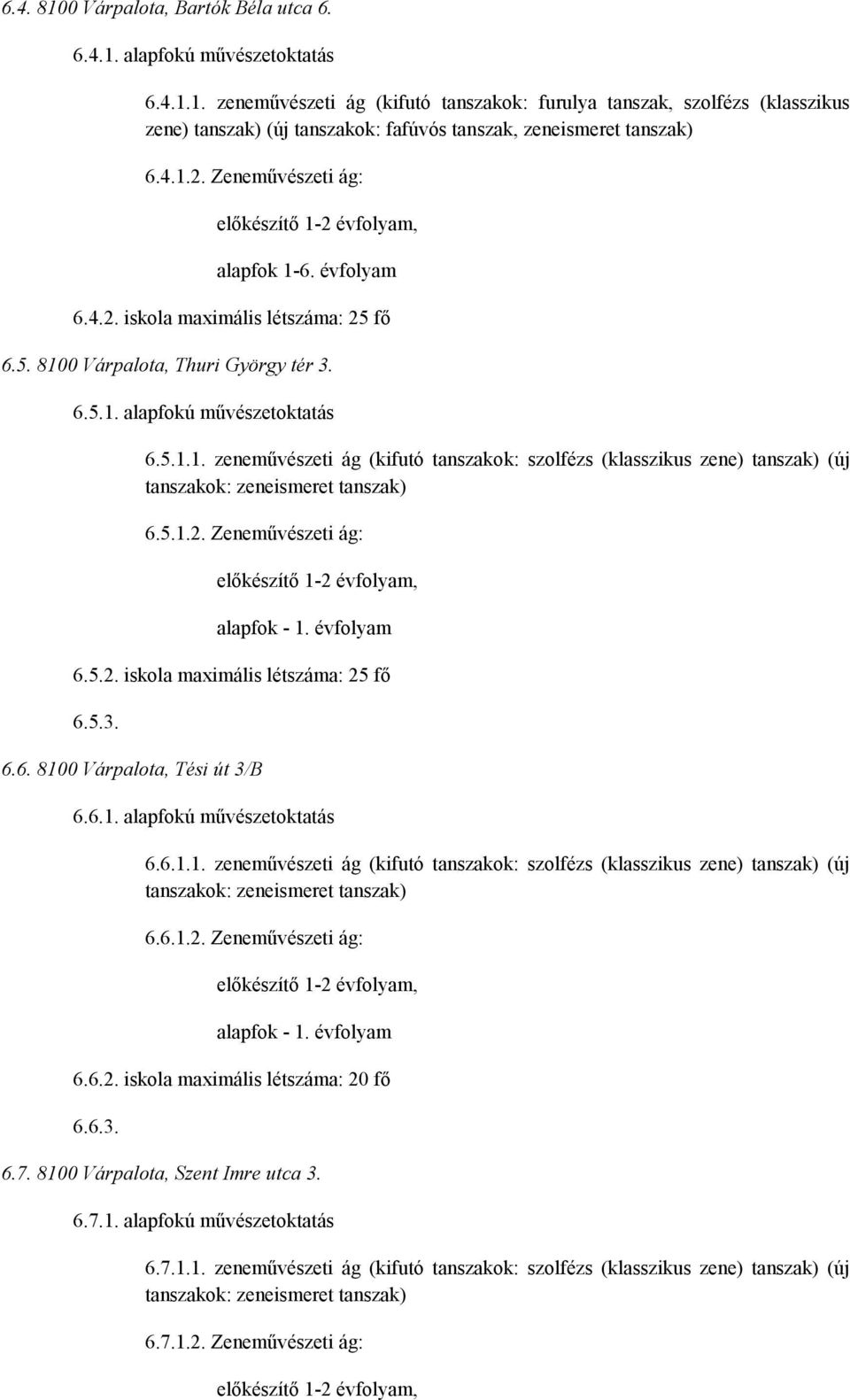 5.1.2. Zeneművészeti ág: alapfok - 1. évfolyam 6.5.2. iskola maximális létszáma: 25 fő 6.5.3. 6.6. 8100 Várpalota, Tési út 3/B 6.6.1. alapfokú művészetoktatás 6.6.1.1. zeneművészeti ág (kifutó tanszakok: szolfézs (klasszikus zene) tanszak) (új 6.