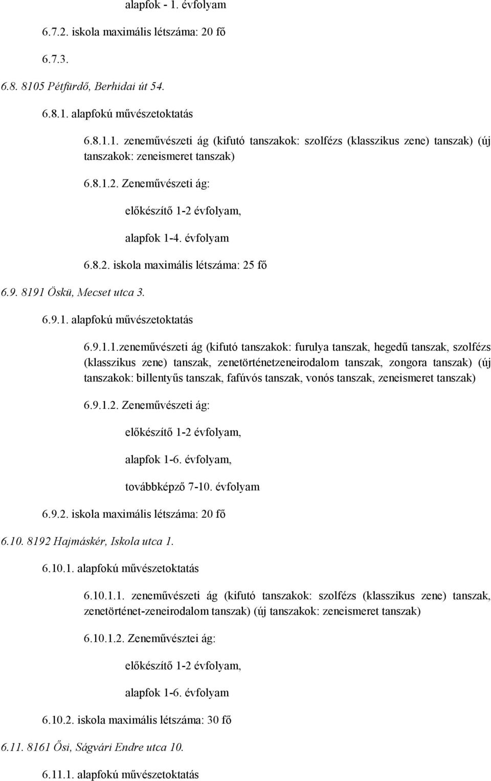 szolfézs (klasszikus zene) tanszak, zenetörténetzeneirodalom tanszak, zongora tanszak) (új tanszakok: billentyűs tanszak, fafúvós tanszak, vonós tanszak, zeneismeret tanszak) 6.9.1.2.