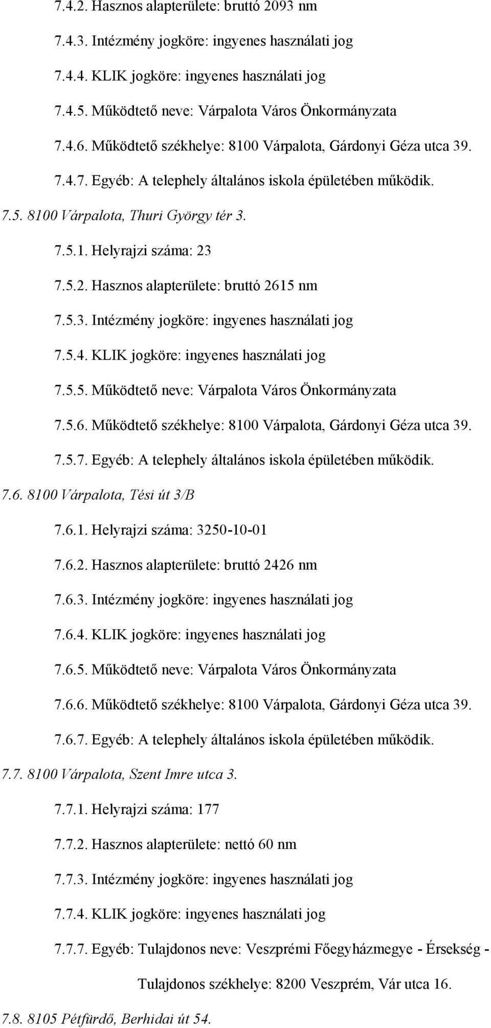 7.5.2. Hasznos alapterülete: bruttó 2615 nm 7.5.3. Intézmény jogköre: ingyenes használati jog 7.5.4. KLIK jogköre: ingyenes használati jog 7.5.5. Működtető neve: Várpalota Város Önkormányzata 7.5.6. Működtető székhelye: 8100 Várpalota, Gárdonyi Géza utca 39.