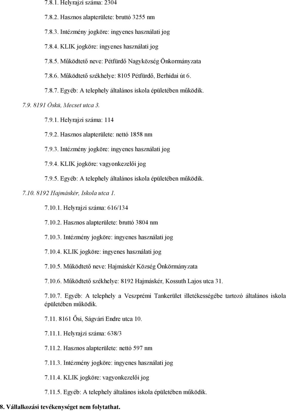 Hasznos alapterülete: nettó 1858 nm 7.9.3. Intézmény jogköre: ingyenes használati jog 7.9.4. KLIK jogköre: vagyonkezelői jog 7.9.5. Egyéb: A telephely általános iskola épületében működik. 7.10.