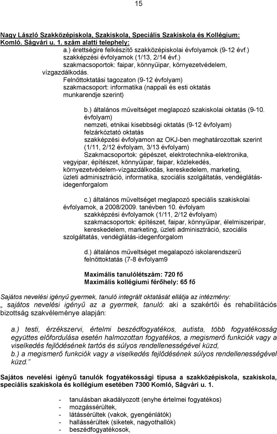 Felnőttoktatási tagozaton (9-12 évfolyam) szakmacsoport: informatika (nappali és esti oktatás munkarendje szerint) b.) általános műveltséget meglapozó szakiskolai oktatás (9-10.