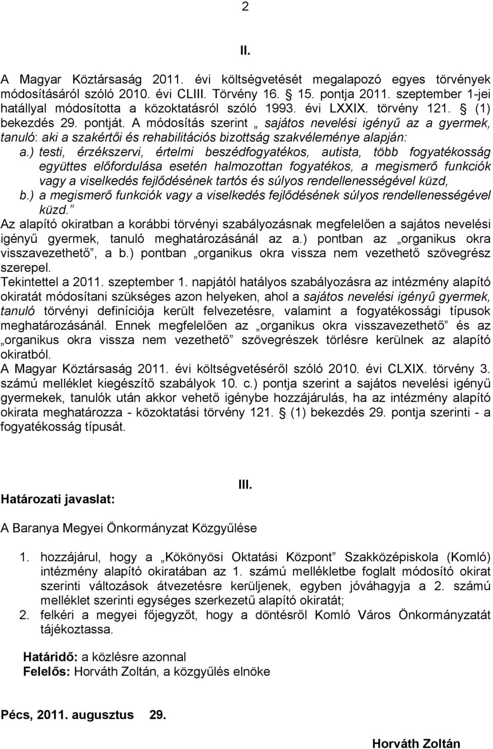 A módosítás szerint sajátos nevelési igényű az a gyermek, tanuló: aki a szakértői és rehabilitációs bizottság szakvéleménye alapján: a.