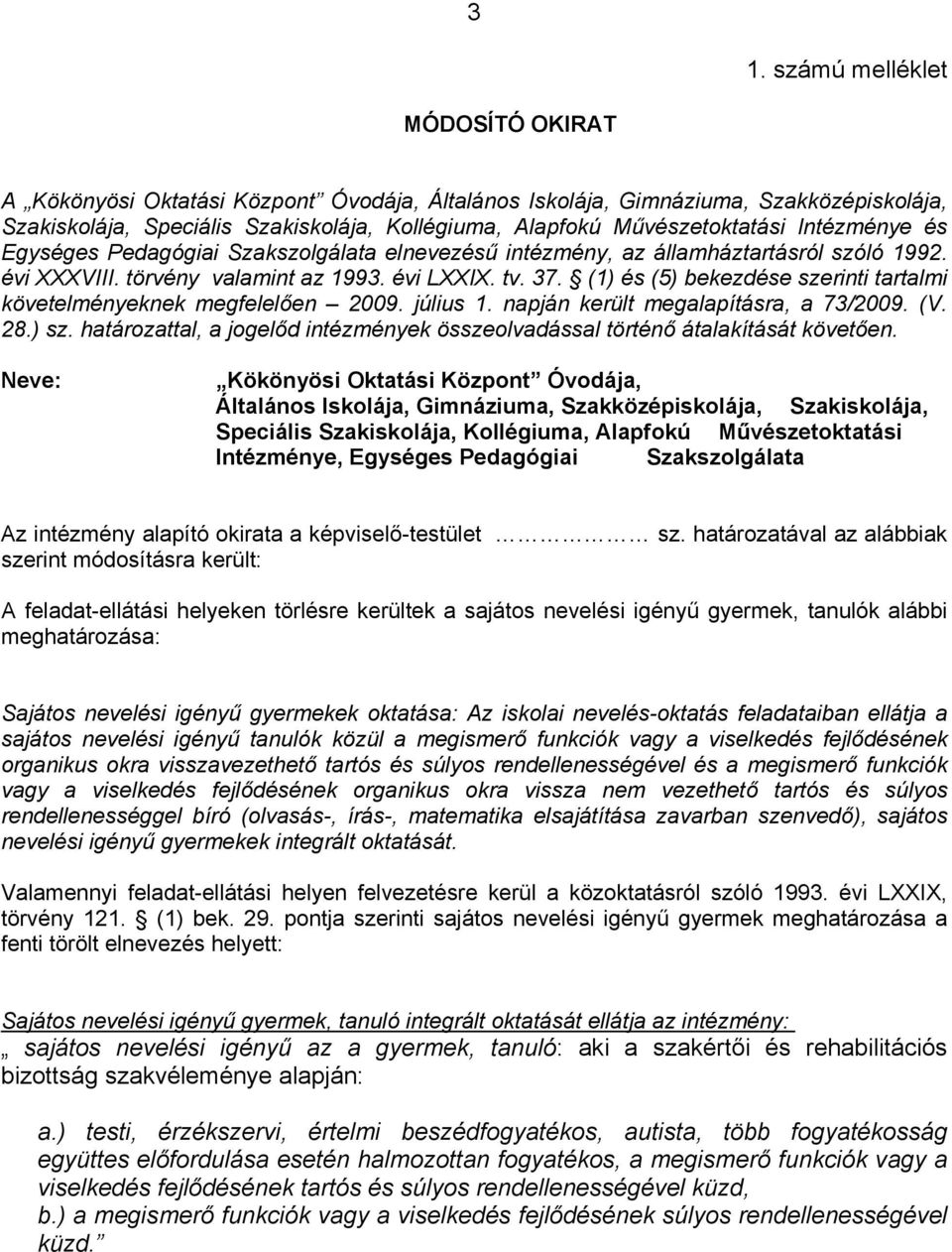 (1) és (5) bekezdése szerinti tartalmi követelményeknek megfelelően 2009. július 1. napján került megalapításra, a 73/2009. (V. 28.) sz.