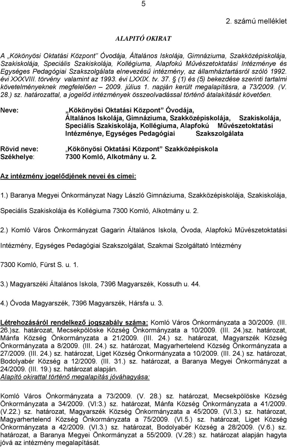 (1) és (5) bekezdése szerinti tartalmi követelményeknek megfelelően 2009. július 1. napján került megalapításra, a 73/2009. (V. 28.) sz.