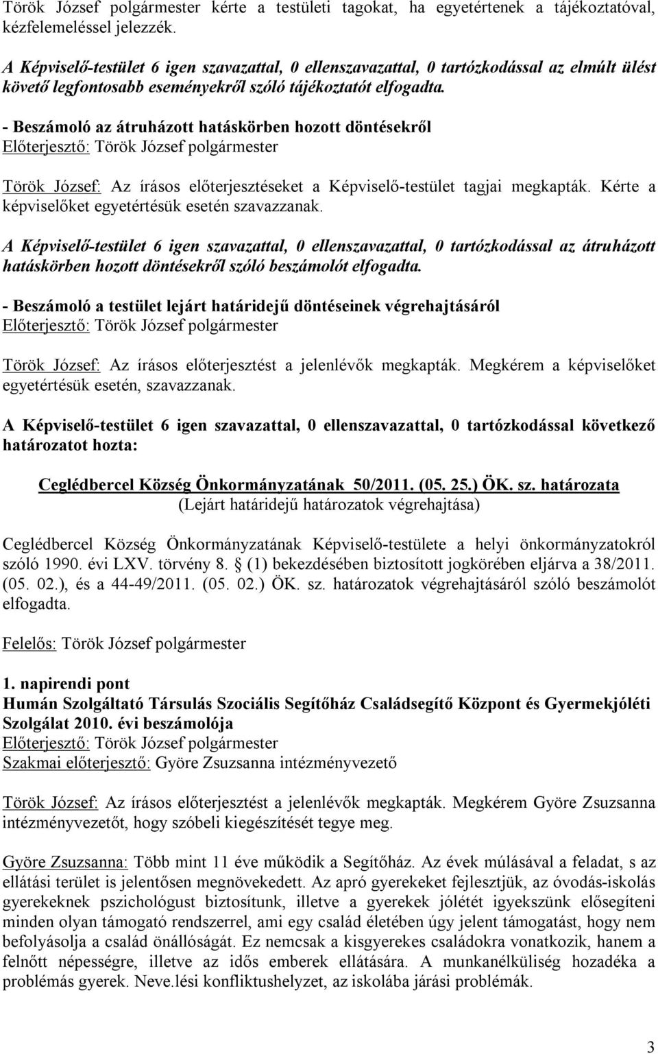 - Beszámoló az átruházott hatáskörben hozott döntésekről Török József: Az írásos előterjesztéseket a Képviselő-testület tagjai megkapták. Kérte a képviselőket egyetértésük esetén szavazzanak.