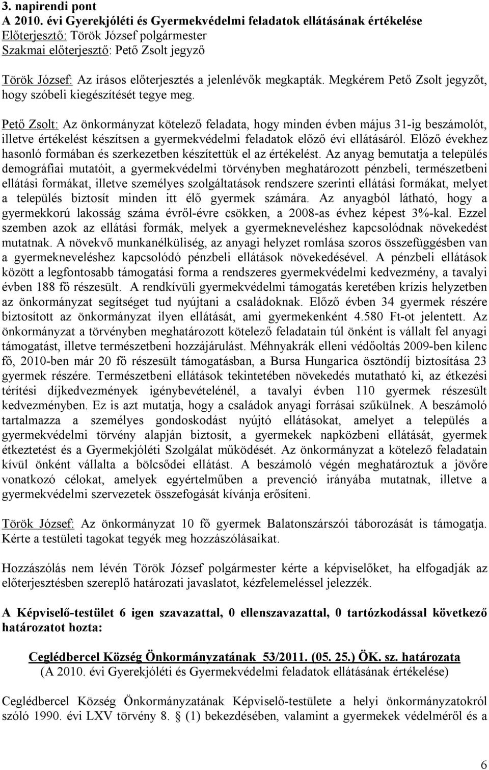 Pető Zsolt: Az önkormányzat kötelező feladata, hogy minden évben május 31-ig beszámolót, illetve értékelést készítsen a gyermekvédelmi feladatok előző évi ellátásáról.