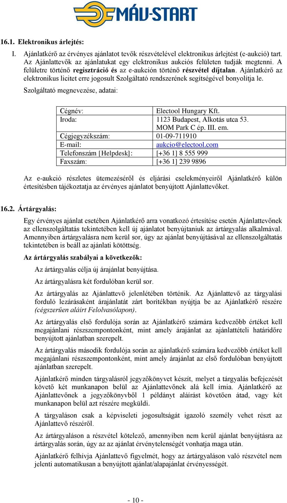 Ajánlatkérő az elektronikus licitet erre jogosult Szolgáltató rendszerének segítségével bonyolítja le. Szolgáltató megnevezése, adatai: Cégnév: Electool Hungary Kft.