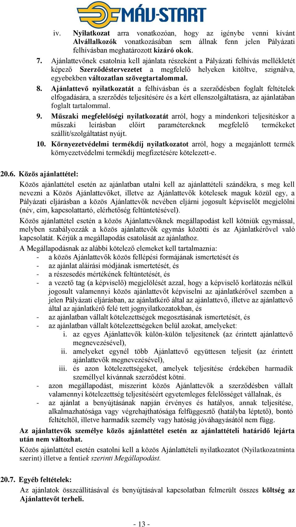 Ajánlattevő nyilatkozatát a felhívásban és a szerződésben foglalt feltételek elfogadására, a szerződés teljesítésére és a kért ellenszolgáltatásra, az ajánlatában foglalt tartalommal. 9.