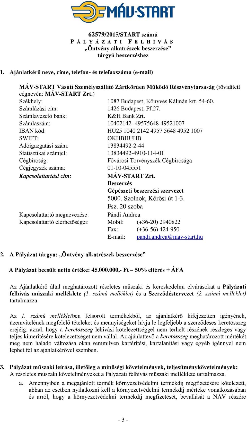 ) Székhely: 1087 Budapest, Könyves Kálmán krt. 54-60. Számlázási cím: 1426 Budapest, Pf.27. Számlavezető bank: K&H Bank Zrt.