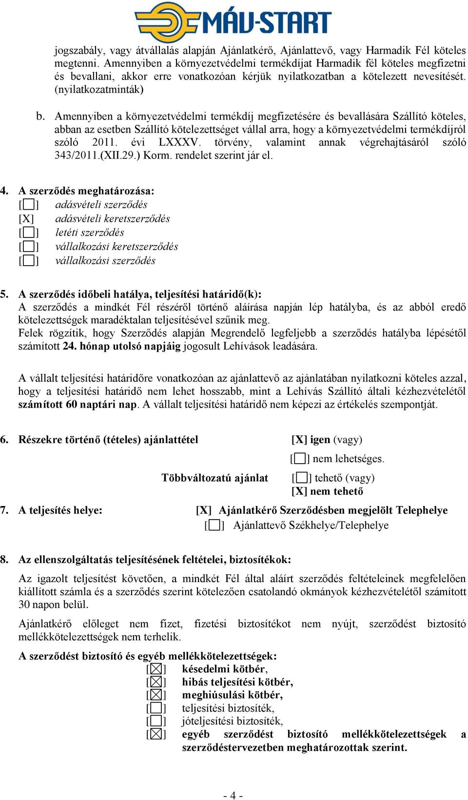 Amennyiben a környezetvédelmi termékdíj megfizetésére és bevallására Szállító köteles, abban az esetben Szállító kötelezettséget vállal arra, hogy a környezetvédelmi termékdíjról szóló 2011.