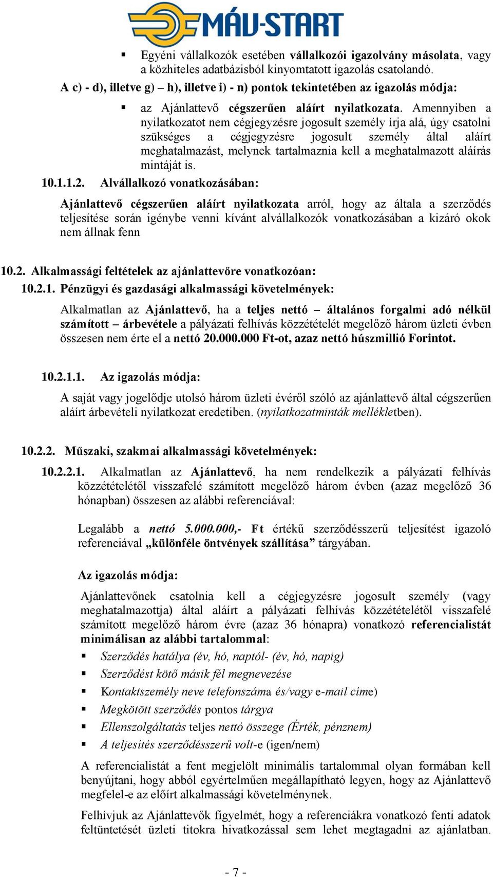 Amennyiben a nyilatkozatot nem cégjegyzésre jogosult személy írja alá, úgy csatolni szükséges a cégjegyzésre jogosult személy által aláírt meghatalmazást, melynek tartalmaznia kell a meghatalmazott