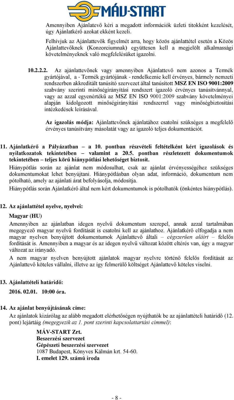 10.2.2.2. Az ajánlattevőnek vagy amennyiben Ajánlattevő nem azonos a Termék gyártójával, a - Termék gyártójának - rendelkeznie kell érvényes, bármely nemzeti rendszerben akkreditált tanúsító