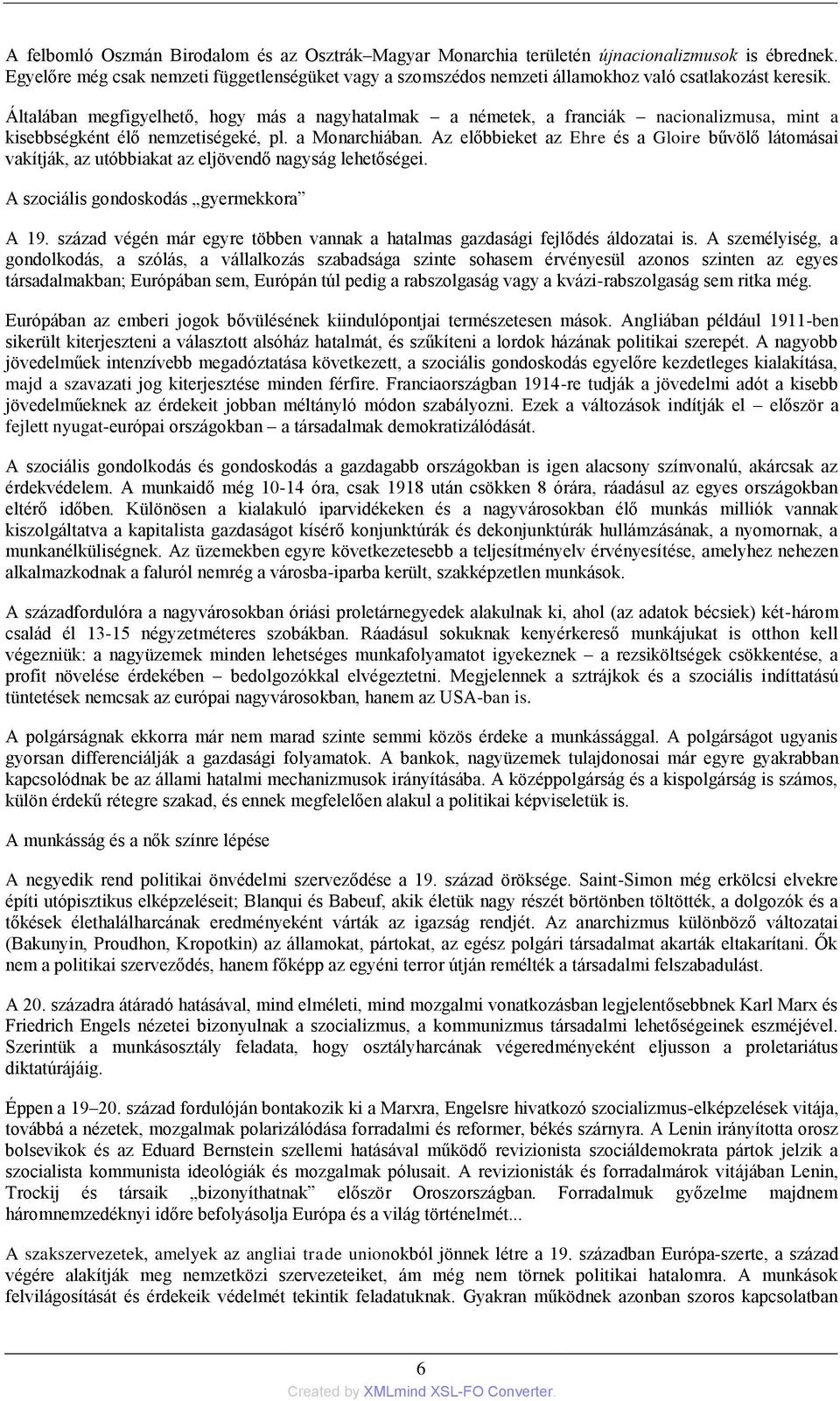 Általában megfigyelhető, hogy más a nagyhatalmak a németek, a franciák nacionalizmusa, mint a kisebbségként élő nemzetiségeké, pl. a Monarchiában.
