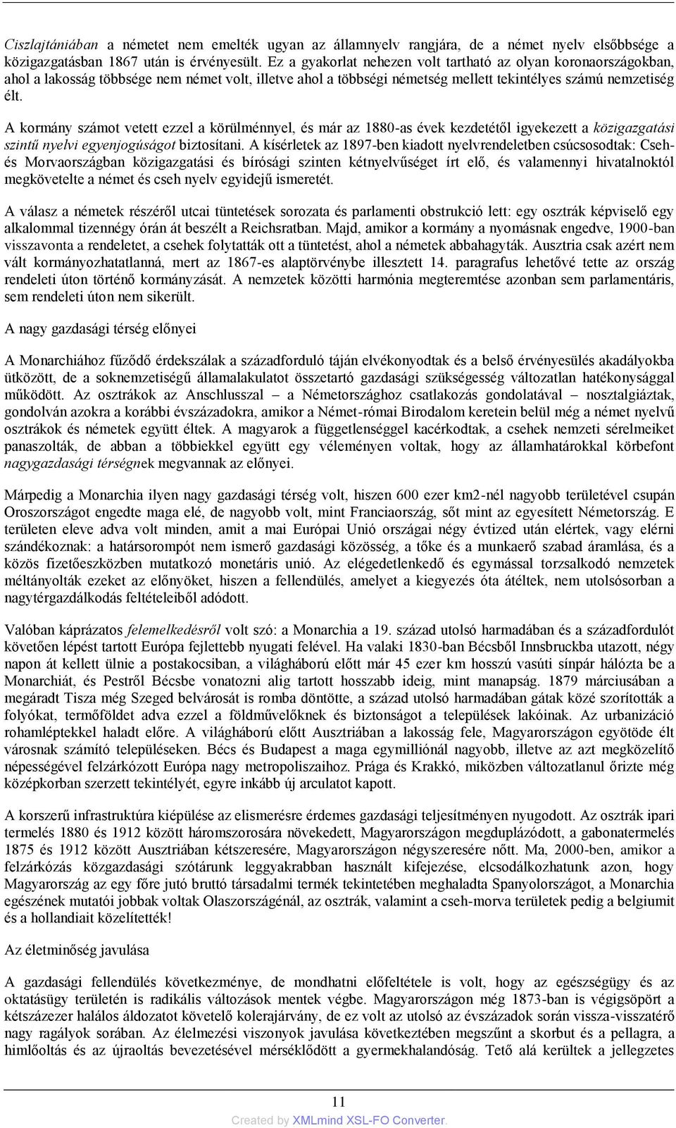 A kormány számot vetett ezzel a körülménnyel, és már az 1880-as évek kezdetétől igyekezett a közigazgatási szintű nyelvi egyenjogúságot biztosítani.