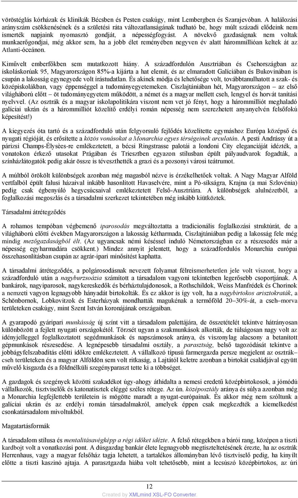 A növekvő gazdaságnak nem voltak munkaerőgondjai, még akkor sem, ha a jobb élet reményében negyven év alatt hárommillióan keltek át az Atlanti-óceánon. Kiművelt emberfőkben sem mutatkozott hiány.