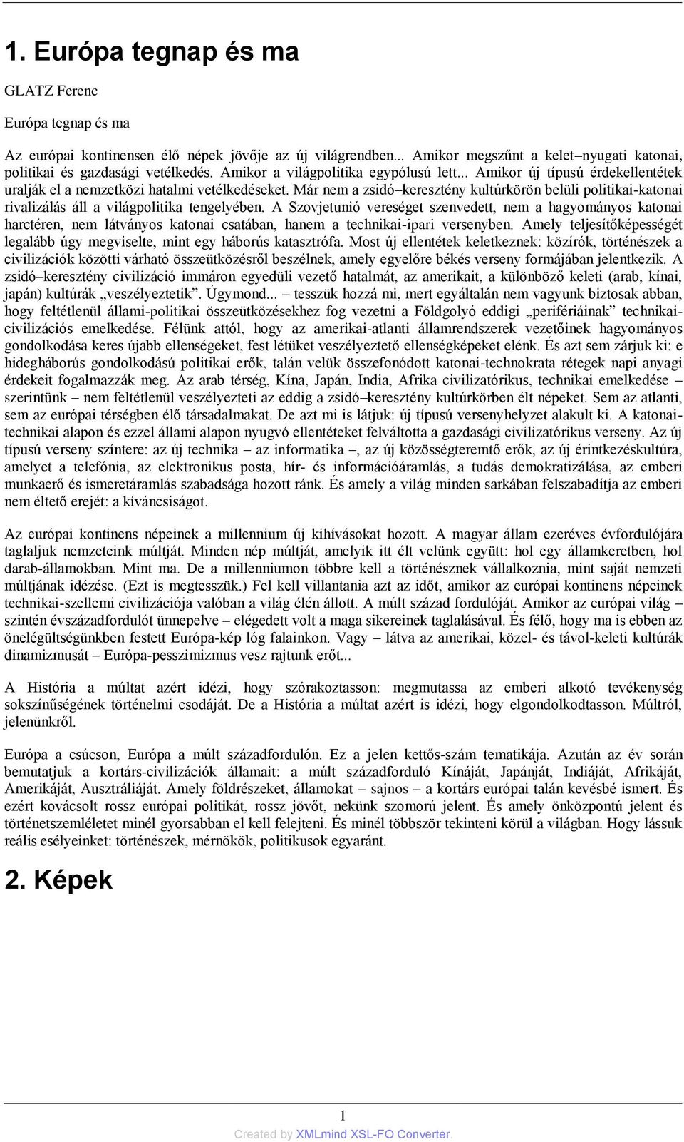 Már nem a zsidó keresztény kultúrkörön belüli politikai-katonai rivalizálás áll a világpolitika tengelyében.