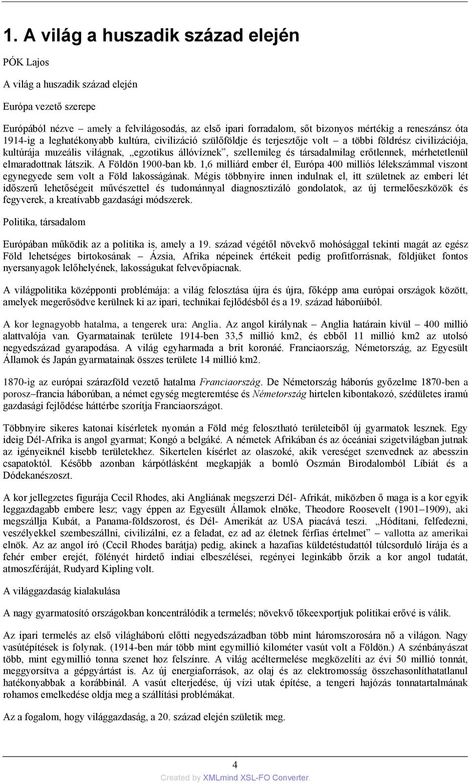társadalmilag erőtlennek, mérhetetlenül elmaradottnak látszik. A Földön 1900-ban kb. 1,6 milliárd ember él, Európa 400 milliós lélekszámmal viszont egynegyede sem volt a Föld lakosságának.