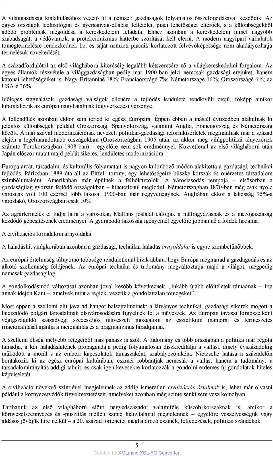 Ehhez azonban a kereskedelem minél nagyobb szabadságát, a védővámok, a protekcionizmus háttérbe szorítását kell elérni.