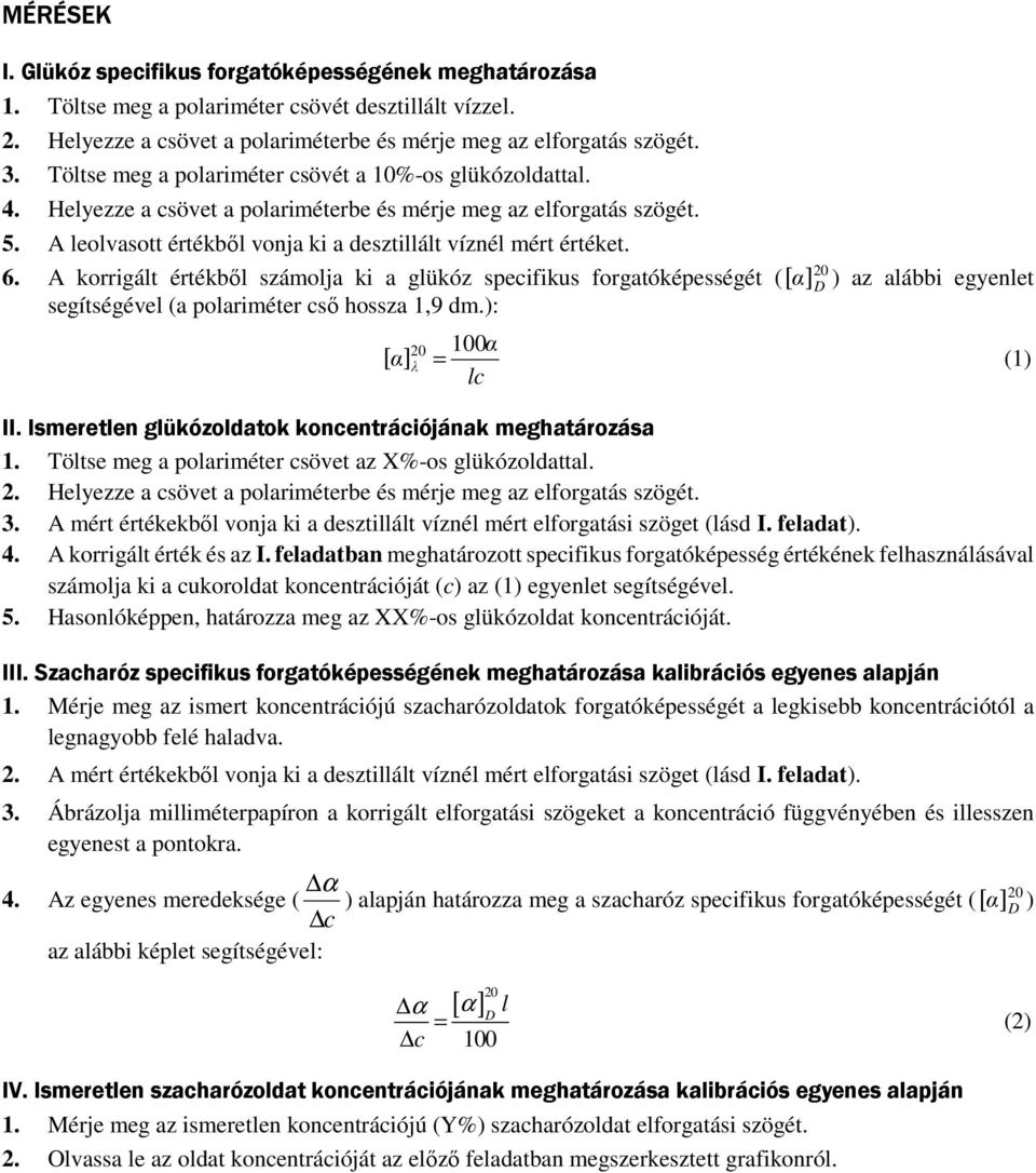 A korrigált értékből számolja ki a glükóz specifikus forgatóképességét ([ α ] 20 D ) az alábbi egyenlet segítségével (a polariméter cső hossza 1,9 dm.): [ α] 20 100α λ = (1) lc II.