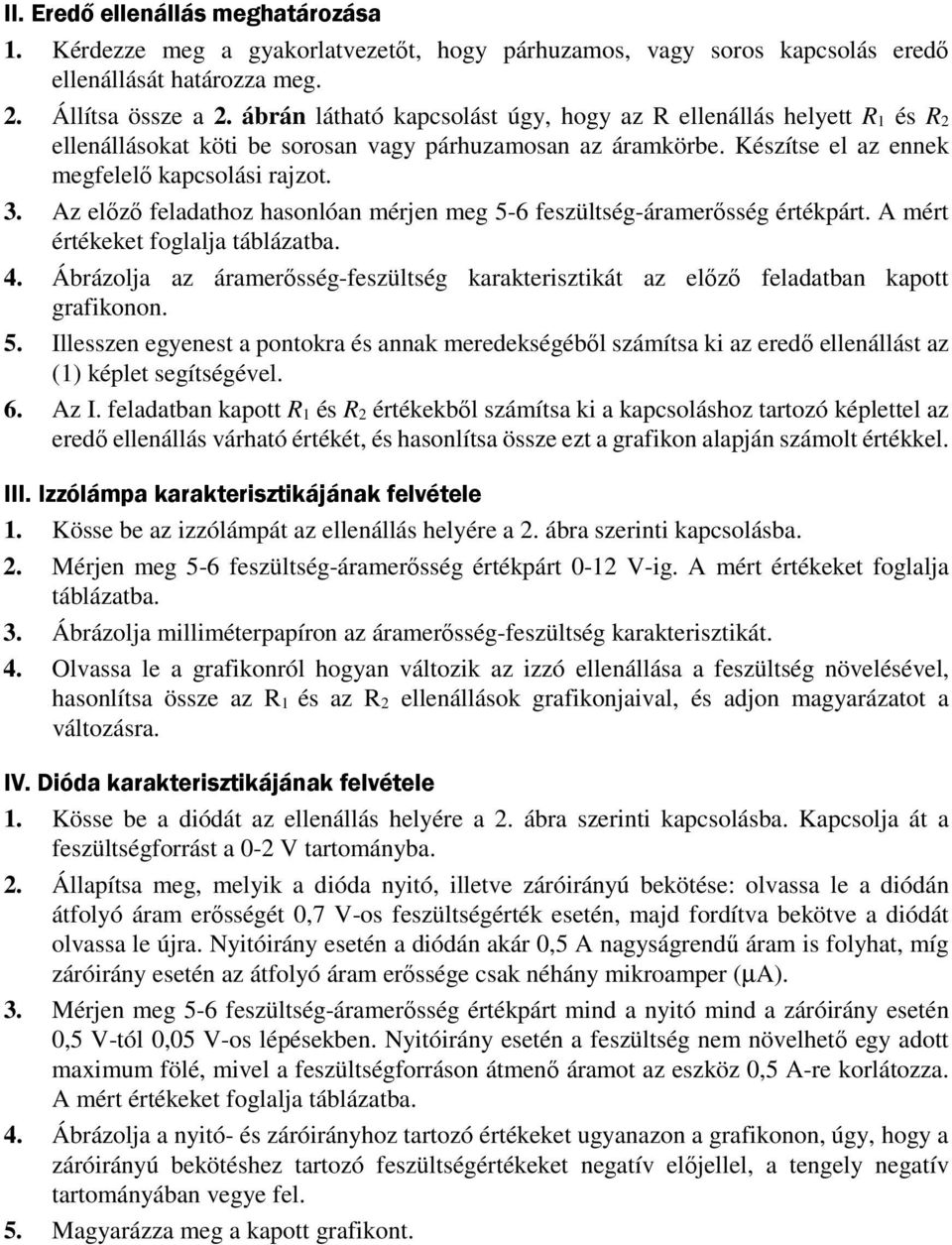 Az előző feladathoz hasonlóan mérjen meg 5-6 feszültség-áramerősség értékpárt. A mért értékeket foglalja táblázatba. 4.