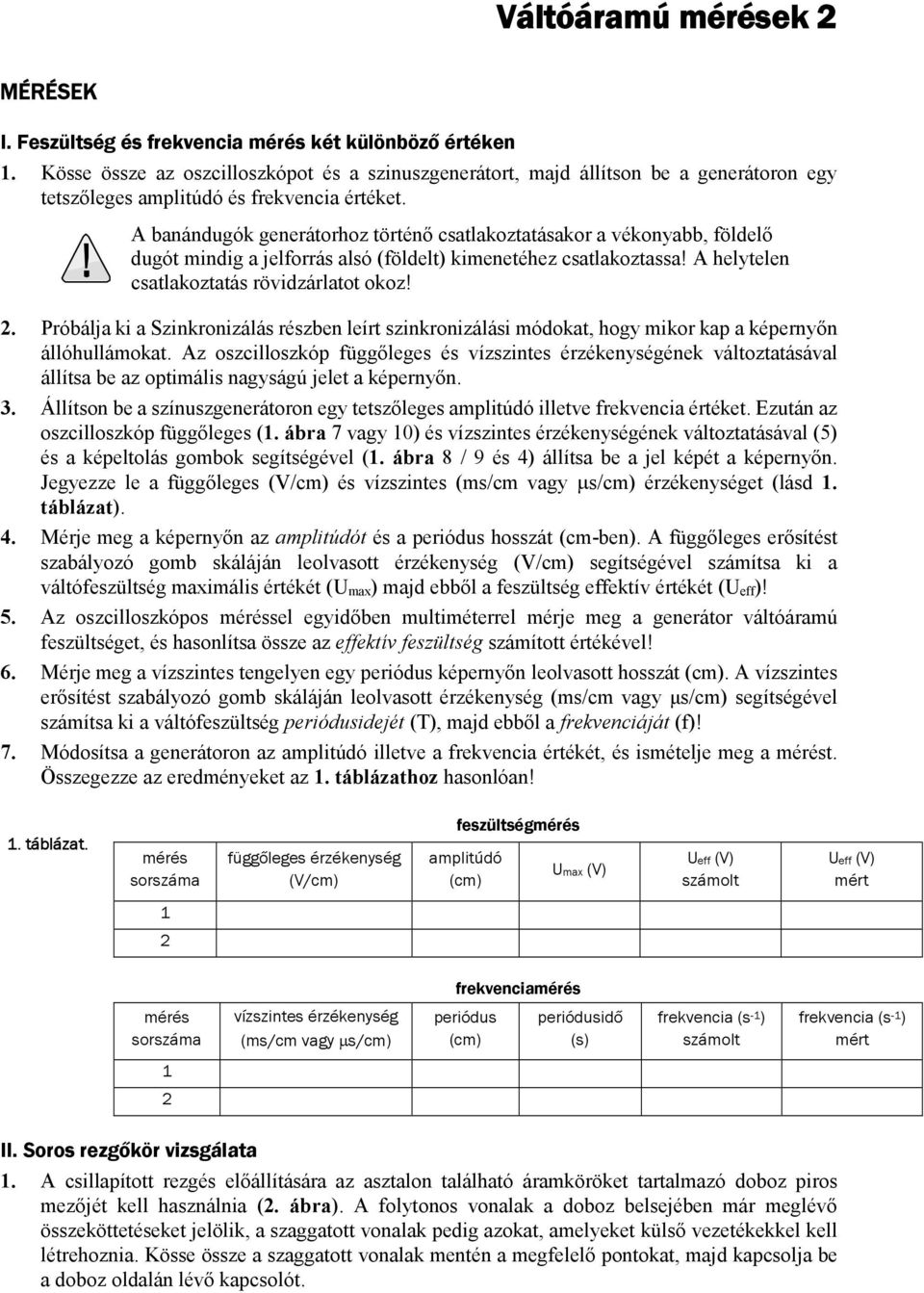 A banándugók generátorhoz történő csatlakoztatásakor a vékonyabb, földelő dugót mindig a jelforrás alsó (földelt) kimenetéhez csatlakoztassa! A helytelen csatlakoztatás rövidzárlatot okoz! 2.