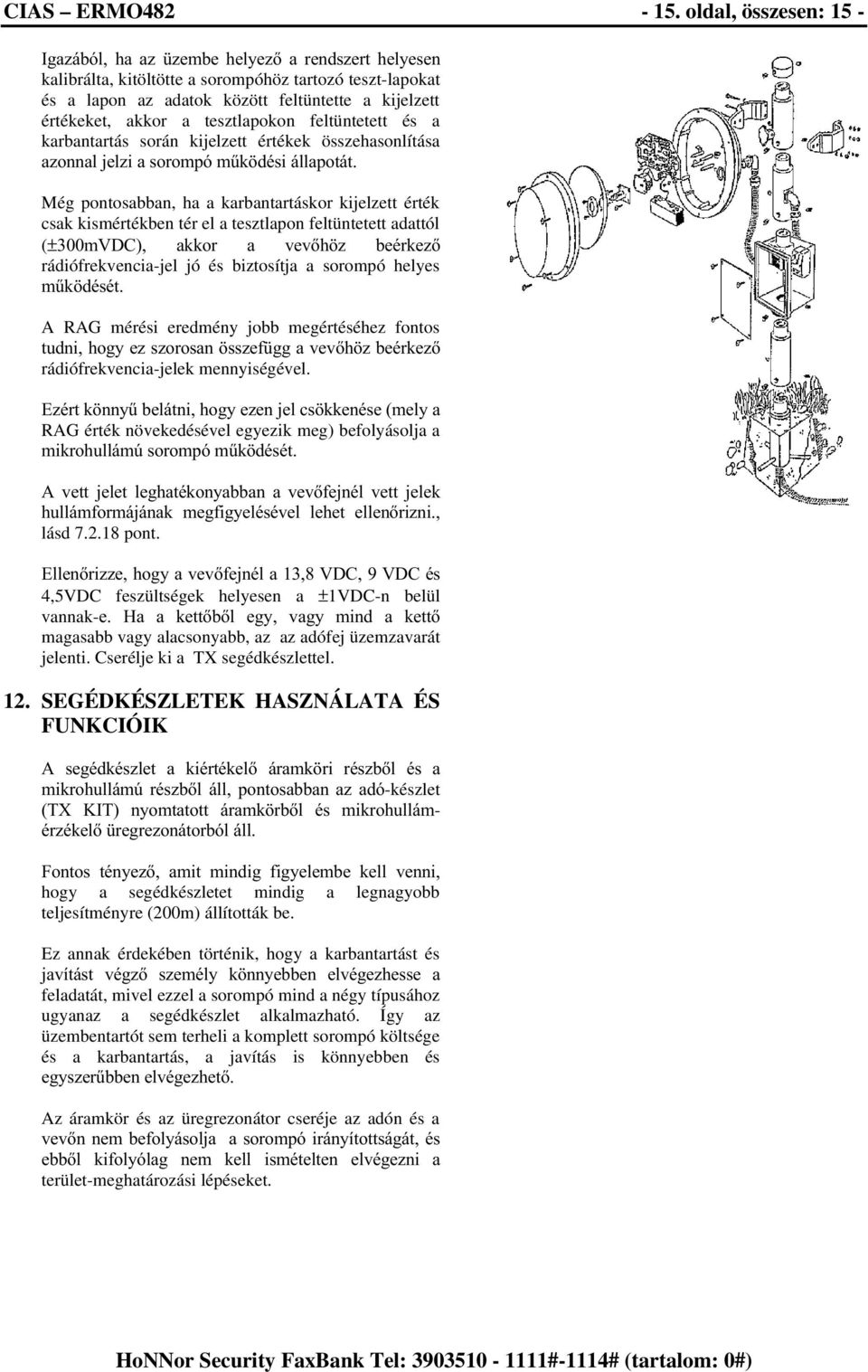 tesztlapokon feltüntetett és a karbantartás során kijelzett értékek összehasonlítása D]RQQDOMHO]LDVRURPSyP&N GpVLiOODSRWiW Még pontosabban, ha a karbantartáskor kijelzett érték csak kismértékben tér