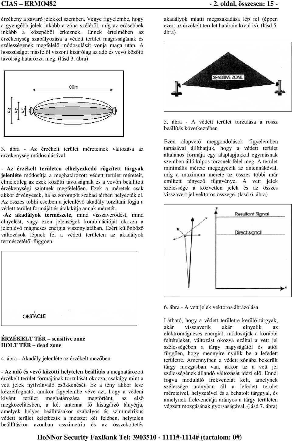 PHJIHOHO PyGRVXOiViW YRQMD PDJD XWiQ $ KRVV]~ViJRWPiVIHOOYLV]RQWNL]iUyODJD]DGypVYHYN ] WWL távolság határozza meg. (lásd 3.