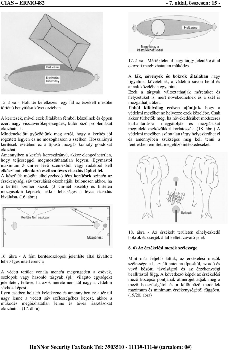 MinGHQHNHOWW J\]GM QN PHJ DUUyO KRJ\ D NHUtWpV MyO rögzített legyen és ne mozoghasson a szélben. Hosszirányú kerítések esetében ez a típusú mozgás komoly gondokat okozhat.