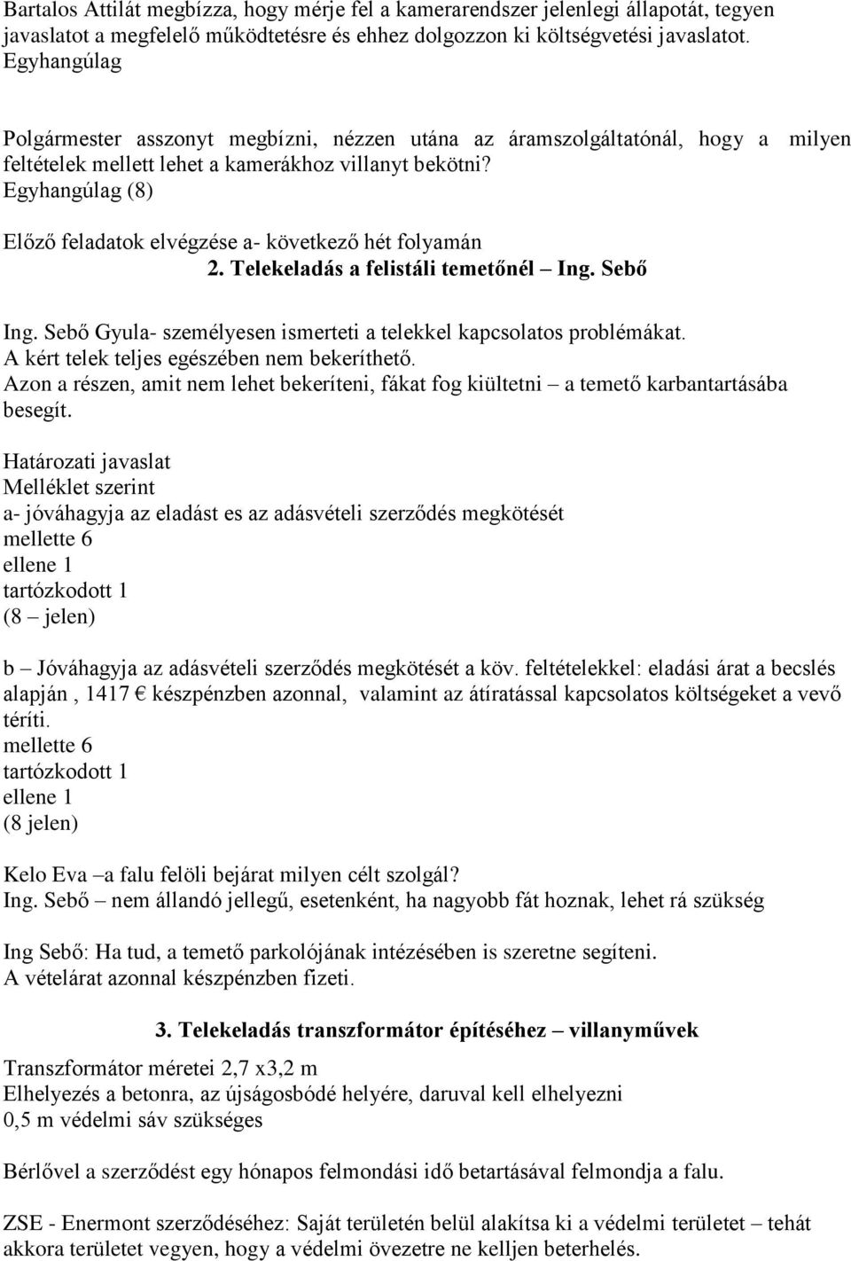 Egyhangúlag (8) Előző feladatok elvégzése a- következő hét folyamán 2. Telekeladás a felistáli temetőnél Ing. Sebő Ing. Sebő Gyula- személyesen ismerteti a telekkel kapcsolatos problémákat.