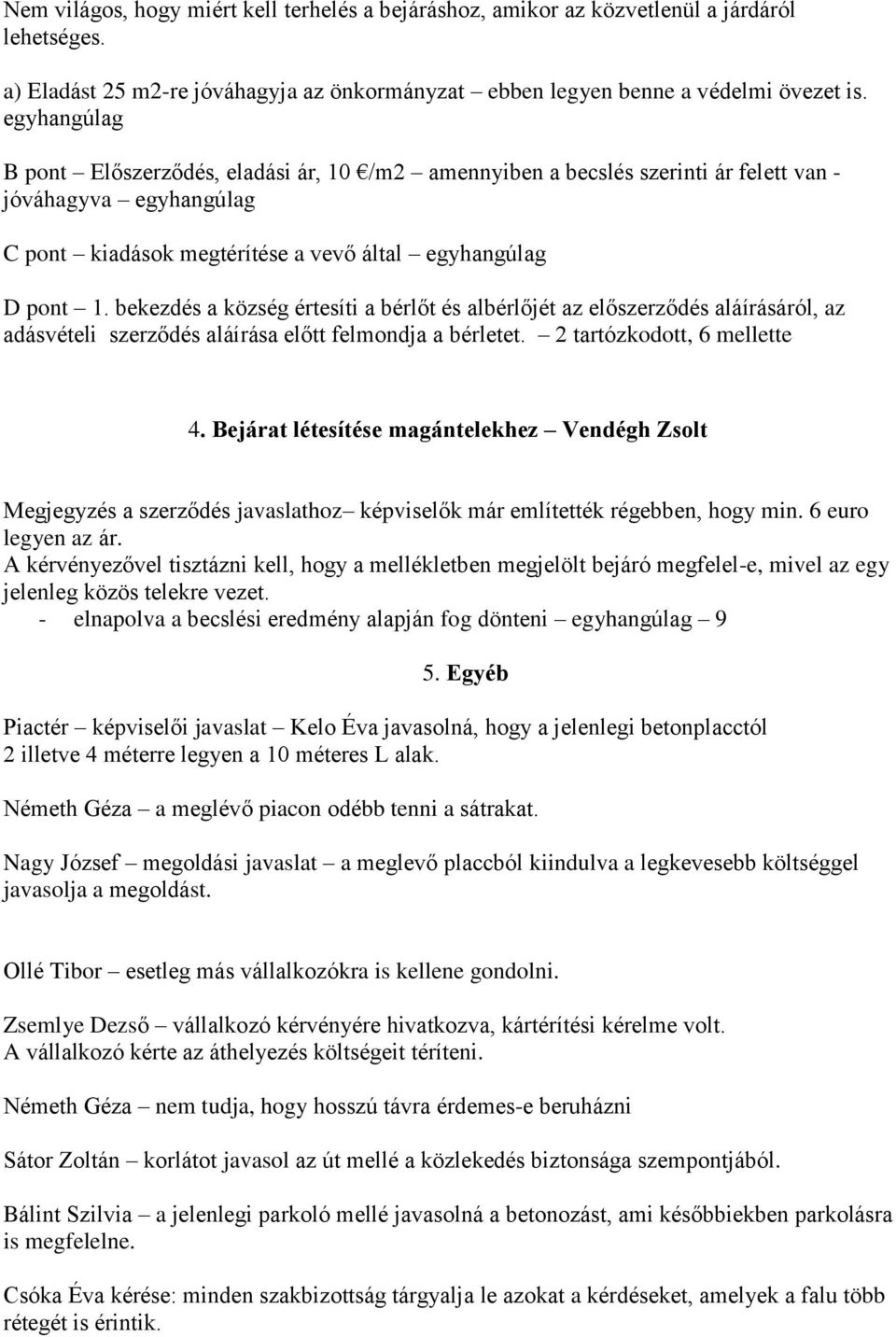 bekezdés a község értesíti a bérlőt és albérlőjét az előszerződés aláírásáról, az adásvételi szerződés aláírása előtt felmondja a bérletet. 2 tartózkodott, 6 mellette 4.