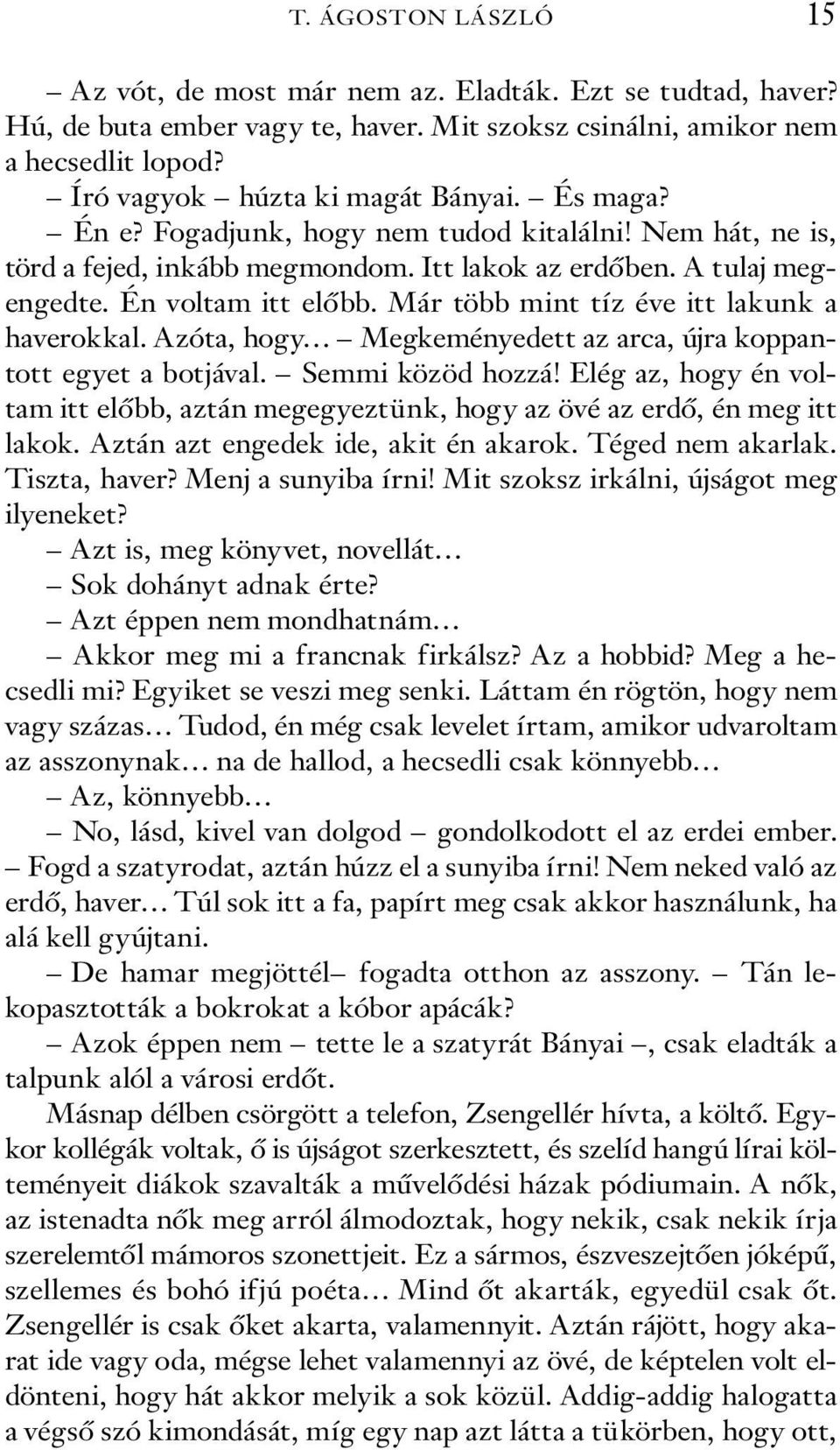 Már több mint tíz éve itt lakunk a haverokkal. Azóta, hogy Megkeményedett az arca, újra koppantott egyet a botjával. Semmi közöd hozzá!