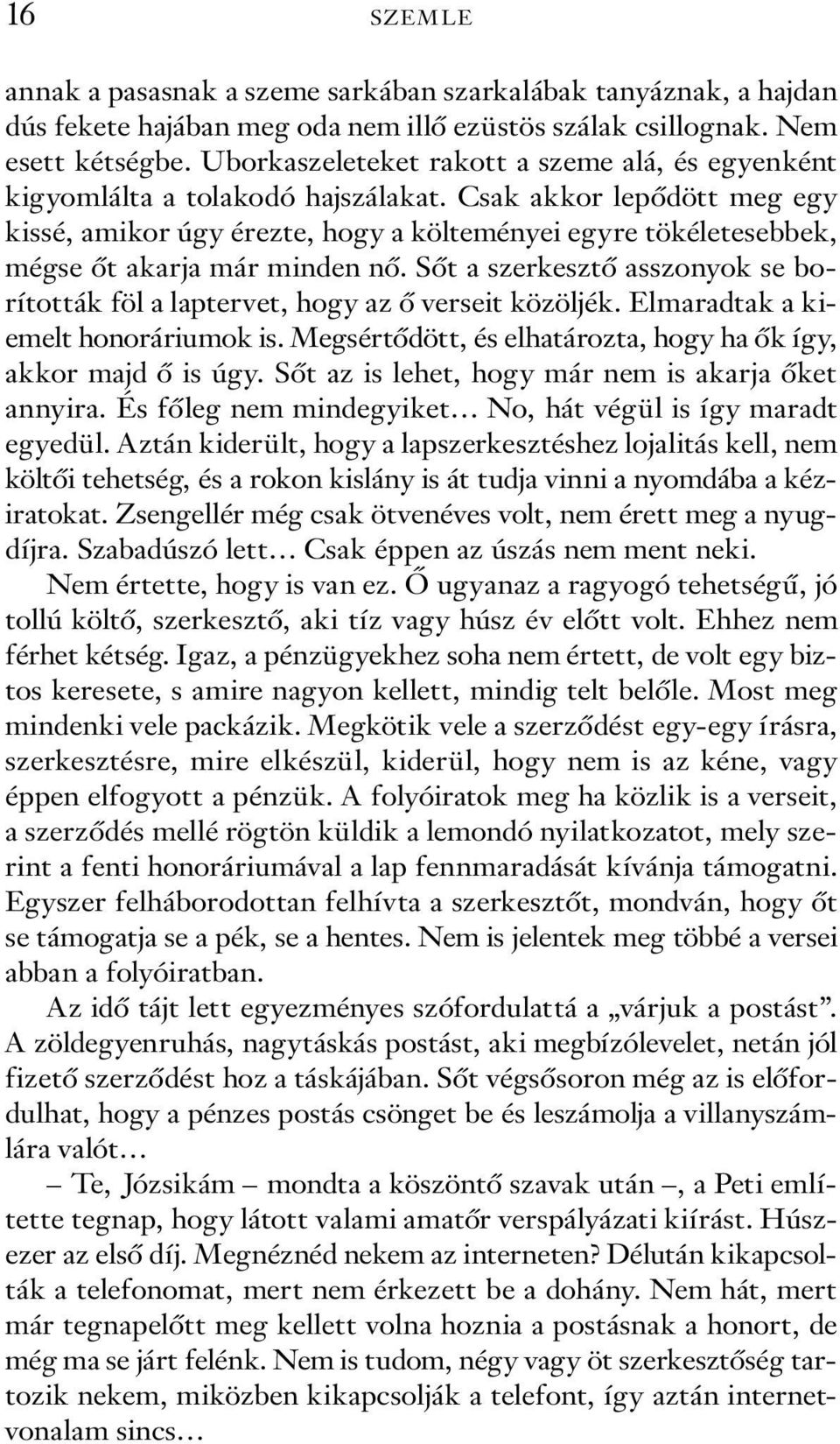 Csak akkor lepődött meg egy kissé, amikor úgy érezte, hogy a költeményei egyre tökéletesebbek, mégse őt akarja már minden nő.