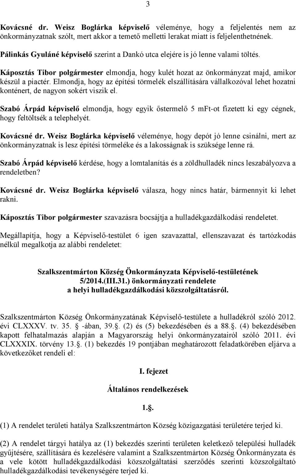 Elmondja, hogy az építési törmelék elszállítására vállalkozóval lehet hozatni konténert, de nagyon sokért viszik el.