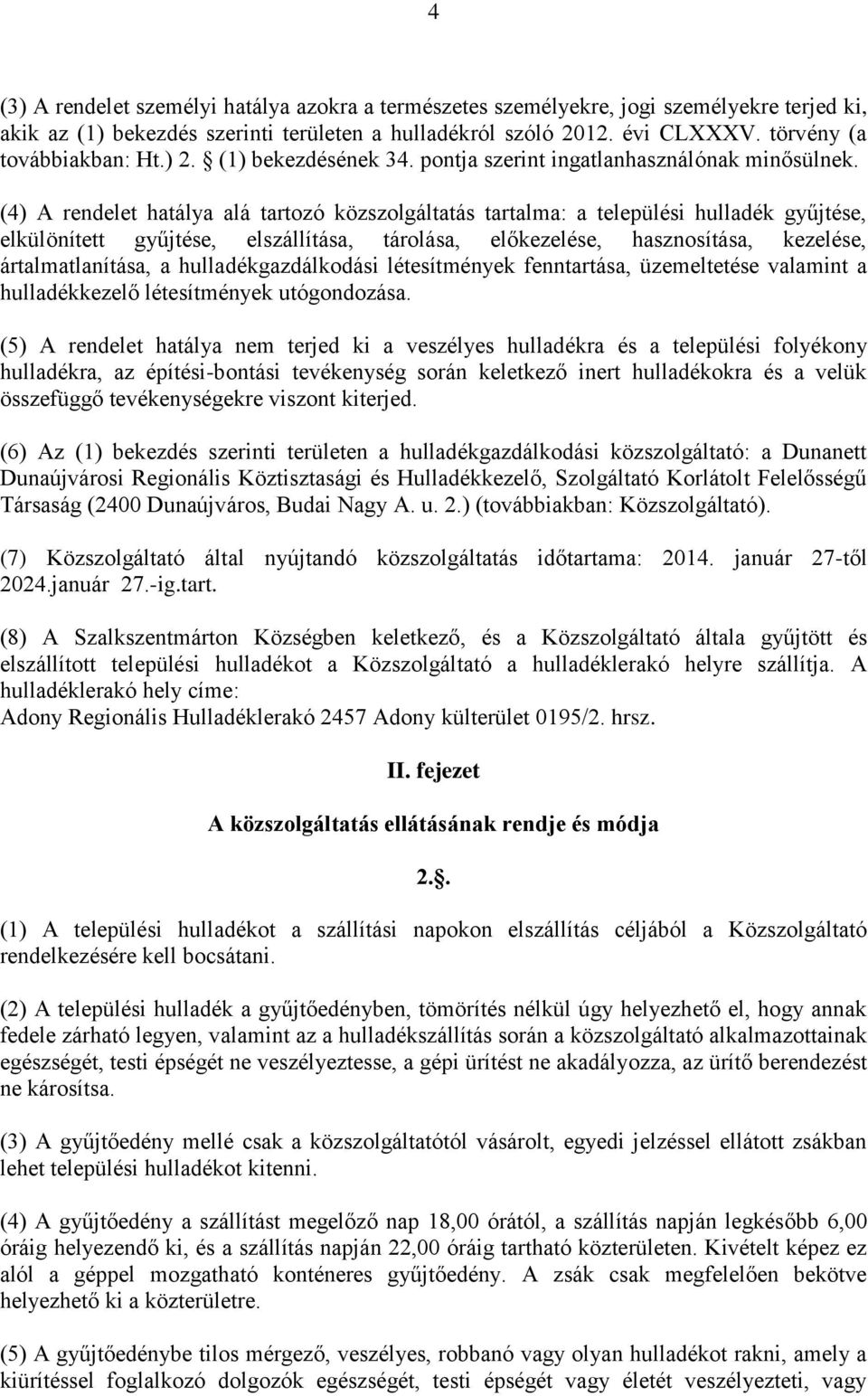 (4) A rendelet hatálya alá tartozó közszolgáltatás tartalma: a települési hulladék gyűjtése, elkülönített gyűjtése, elszállítása, tárolása, előkezelése, hasznosítása, kezelése, ártalmatlanítása, a