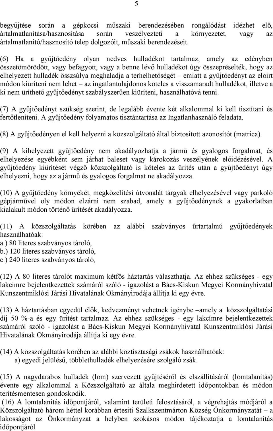 (6) Ha a gyűjtőedény olyan nedves hulladékot tartalmaz, amely az edényben összetömörödött, vagy befagyott, vagy a benne lévő hulladékot úgy összepréselték, hogy az elhelyezett hulladék összsúlya