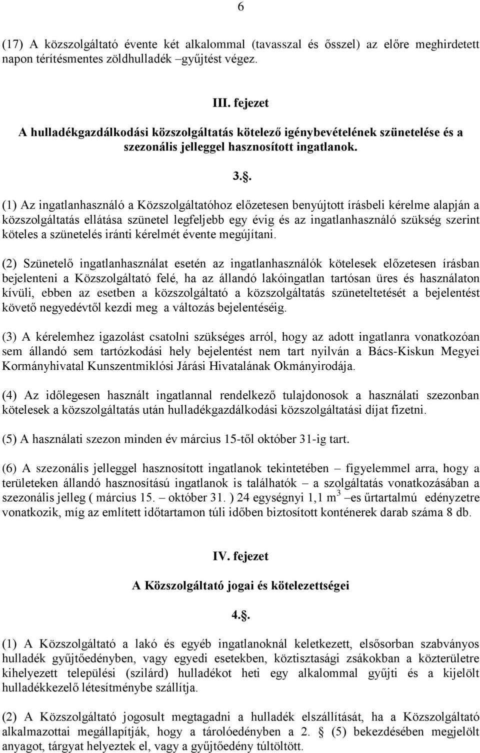 . (1) Az ingatlanhasználó a Közszolgáltatóhoz előzetesen benyújtott írásbeli kérelme alapján a közszolgáltatás ellátása szünetel legfeljebb egy évig és az ingatlanhasználó szükség szerint köteles a