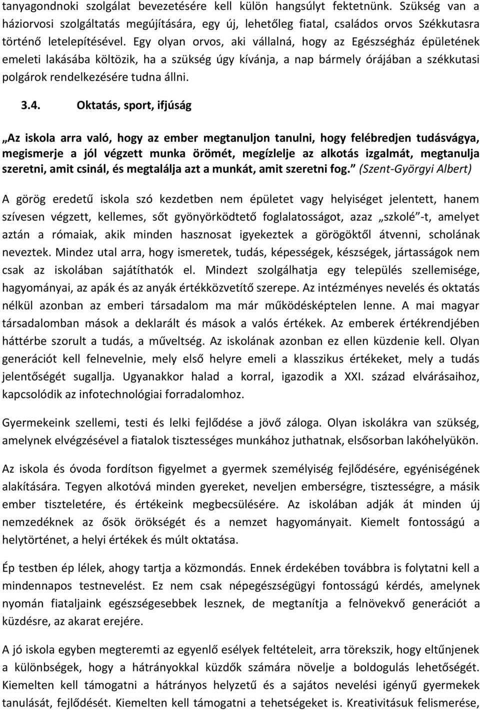 Oktatás, sport, ifjúság Az iskola arra való, hogy az ember megtanuljon tanulni, hogy felébredjen tudásvágya, megismerje a jól végzett munka örömét, megízlelje az alkotás izgalmát, megtanulja