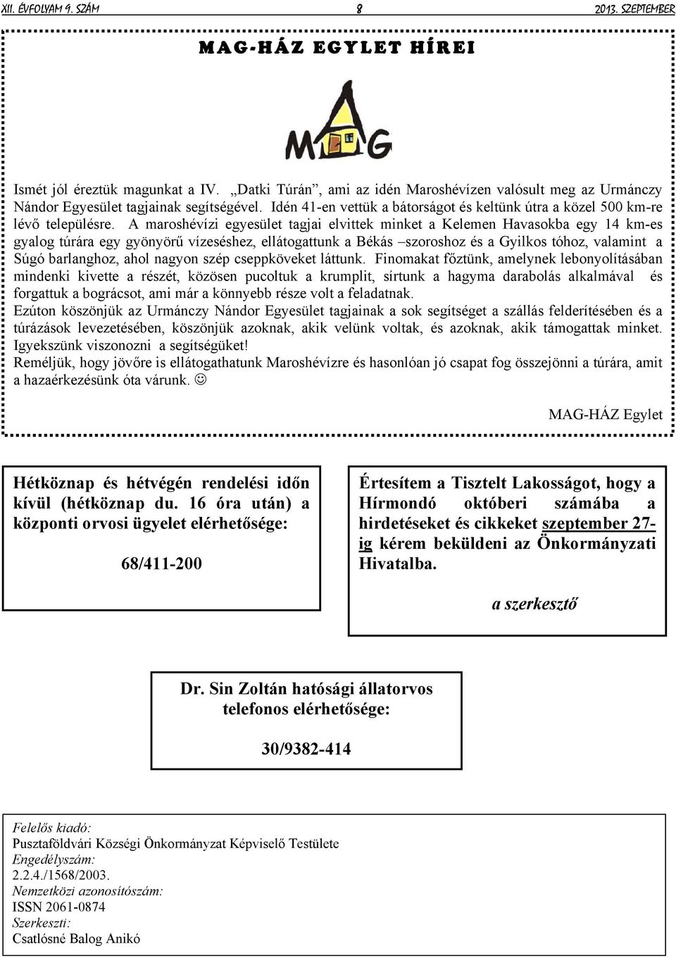 A maroshévízi egyesület tagjai elvittek minket a Kelemen Havasokba egy 14 km-es gyalog túrára egy gyönyörű vízeséshez, ellátogattunk a Békás szoroshoz és a Gyilkos tóhoz, valamint a Súgó barlanghoz,