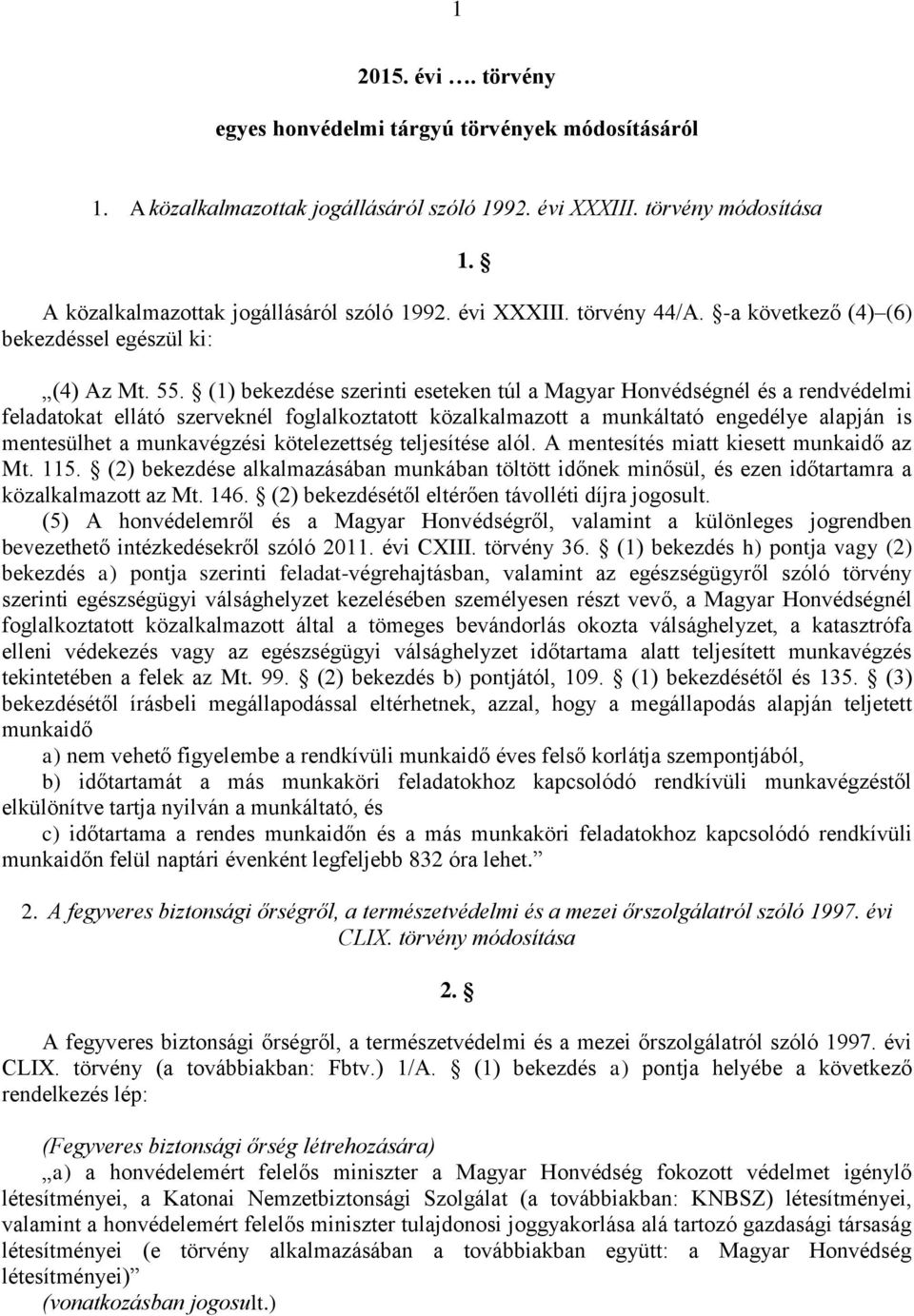 (1) bekezdése szerinti eseteken túl a Magyar Honvédségnél és a rendvédelmi feladatokat ellátó szerveknél foglalkoztatott közalkalmazott a munkáltató engedélye alapján is mentesülhet a munkavégzési