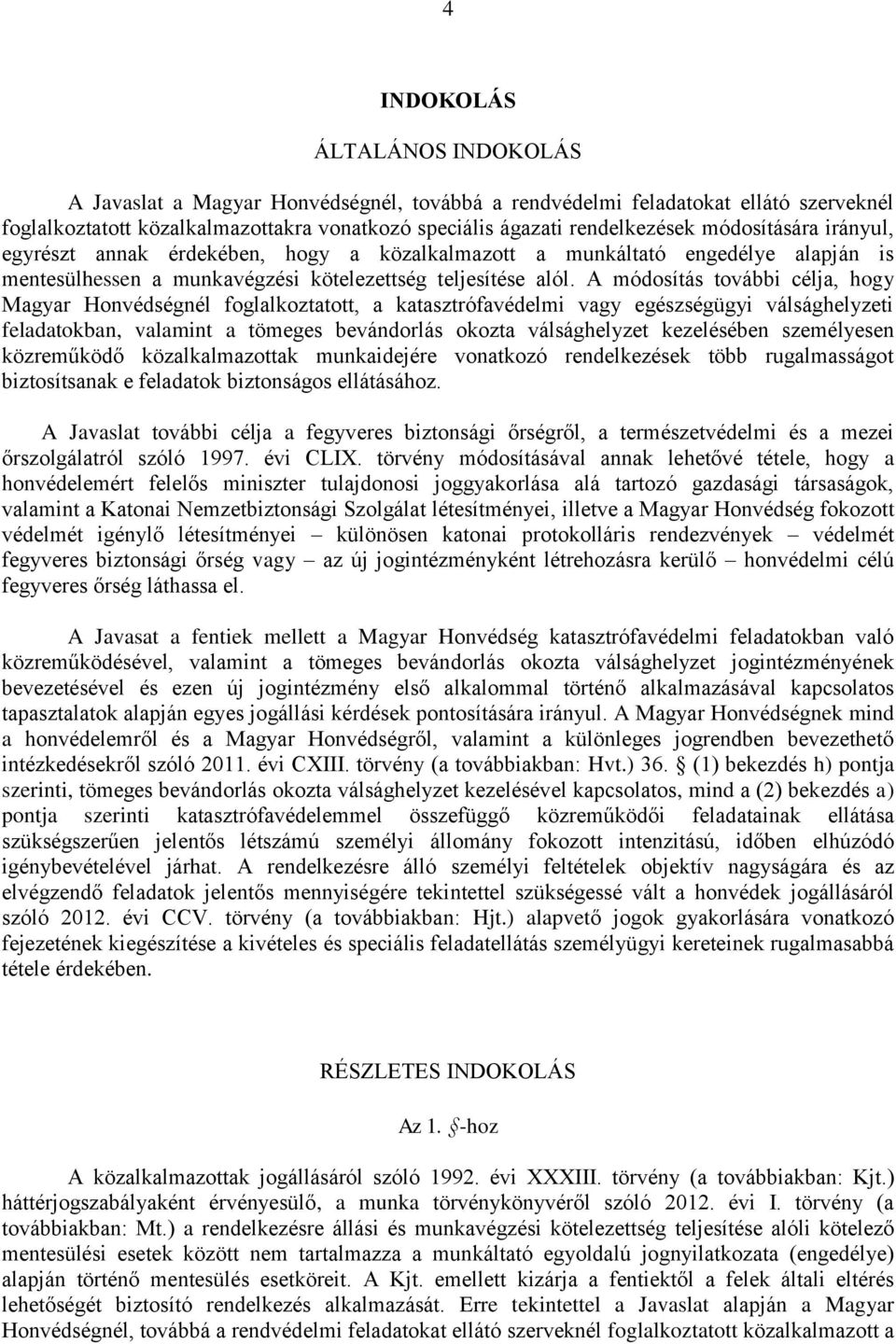 A módosítás további célja, hogy Magyar Honvédségnél foglalkoztatott, a katasztrófavédelmi vagy egészségügyi válsághelyzeti feladatokban, valamint a tömeges bevándorlás okozta válsághelyzet