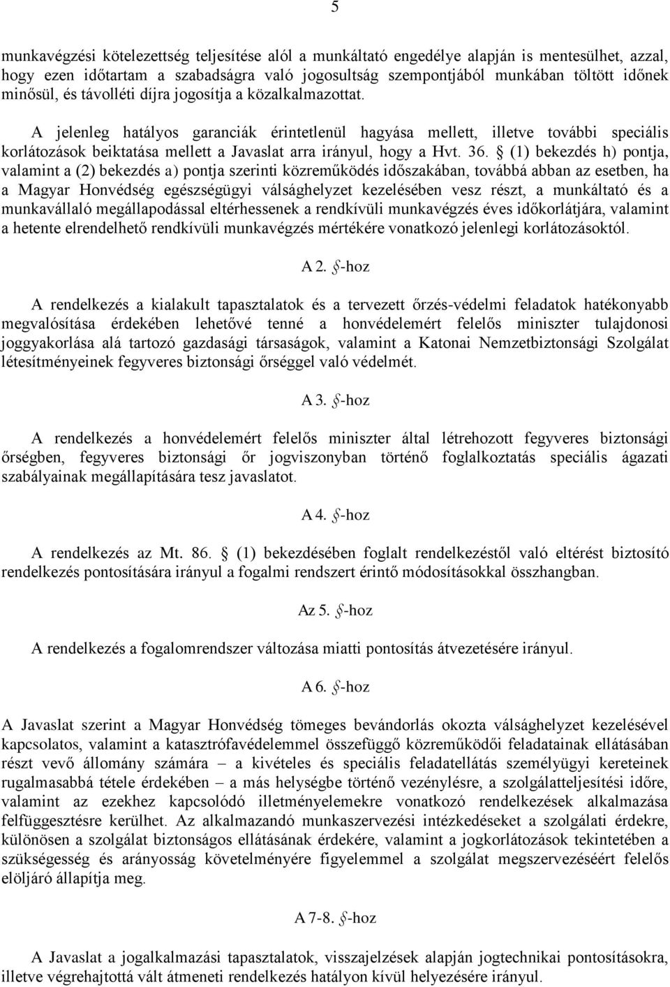 A jelenleg hatályos garanciák érintetlenül hagyása mellett, illetve további speciális korlátozások beiktatása mellett a Javaslat arra irányul, hogy a Hvt. 36.