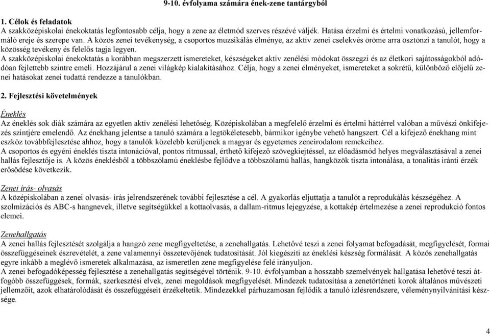 A közös zenei tevékenység, a csoportos muzsikálás élménye, az aktív zenei cselekvés öröme arra ösztönzi a tanulót, hogy a közösség tevékeny és felelős tagja legyen.