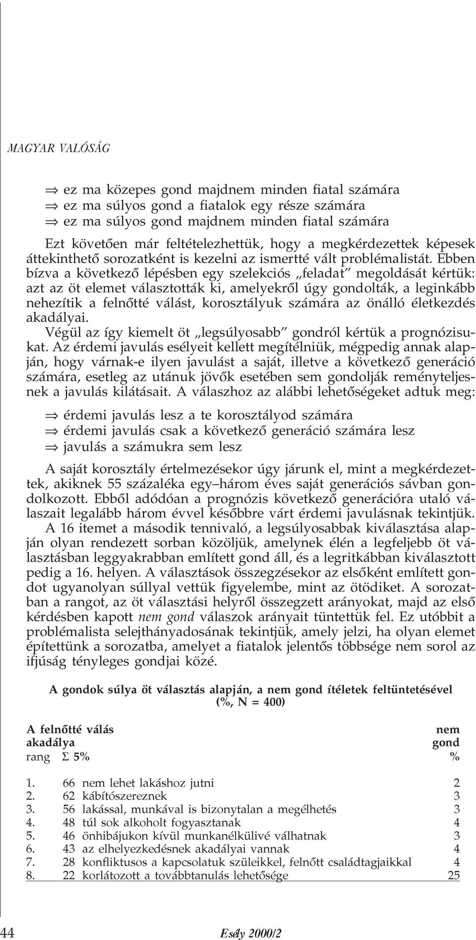 Ebben bízva a következõ lépésben egy szelekciós feladat megoldását kértük: azt az öt elemet választották ki, amelyekrõl úgy gondolták, a leginkább nehezítik a felnõtté válást, korosztályuk számára az