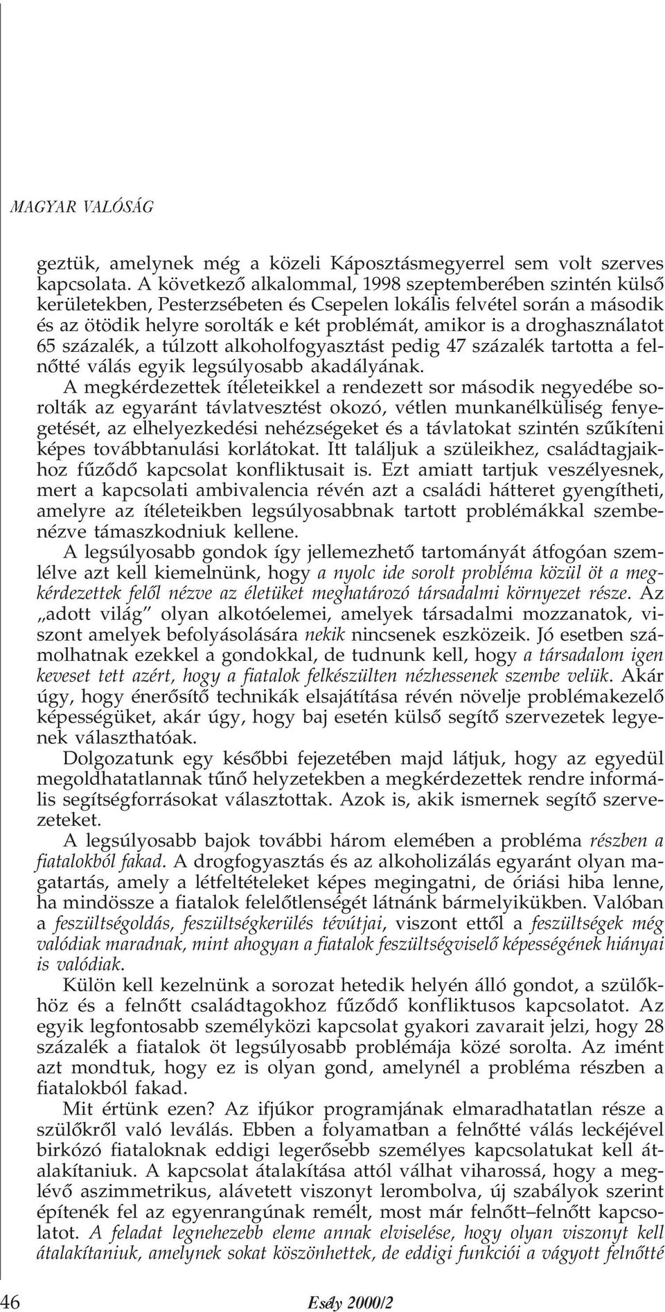 droghasználatot 65 százalék, a túlzott alkoholfogyasztást pedig 47 százalék tartotta a felnõtté válás egyik legsúlyosabb akadályának.