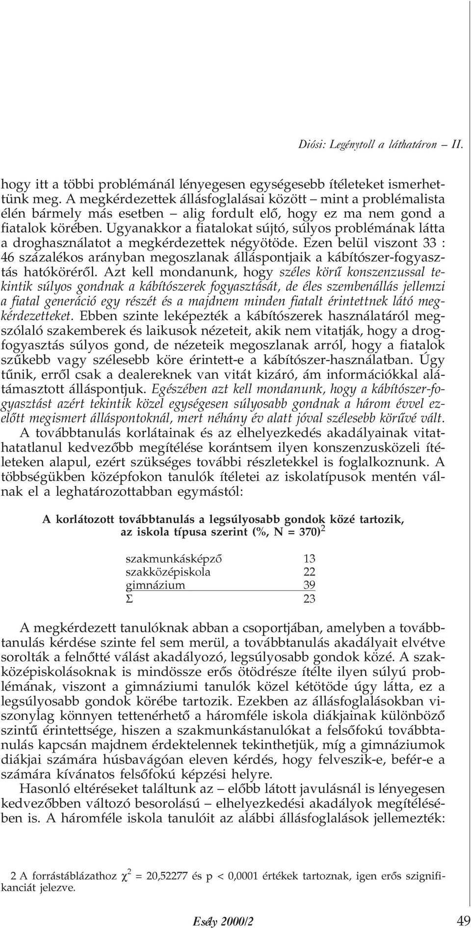 Ugyanakkor a fiatalokat sújtó, súlyos problémának látta a droghasználatot a megkérdezettek négyötöde.