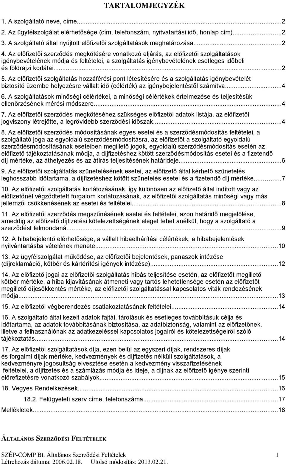 Az előfizetői szerződés megkötésére vonatkozó eljárás, az előfizetői szolgáltatások igénybevételének módja és feltételei, a szolgáltatás igénybevételének esetleges időbeli és földrajzi korlátai...2 5.