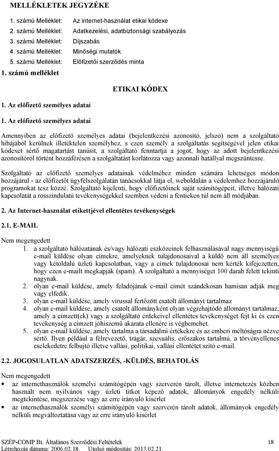 Az előfizető személyes adatai ETIKAI KÓDEX Amennyiben az előfizető személyes adatai (bejelentkezési azonosító, jelszó) nem a szolgáltató hibájából kerülnek illetéktelen személyhez, s ezen személy a