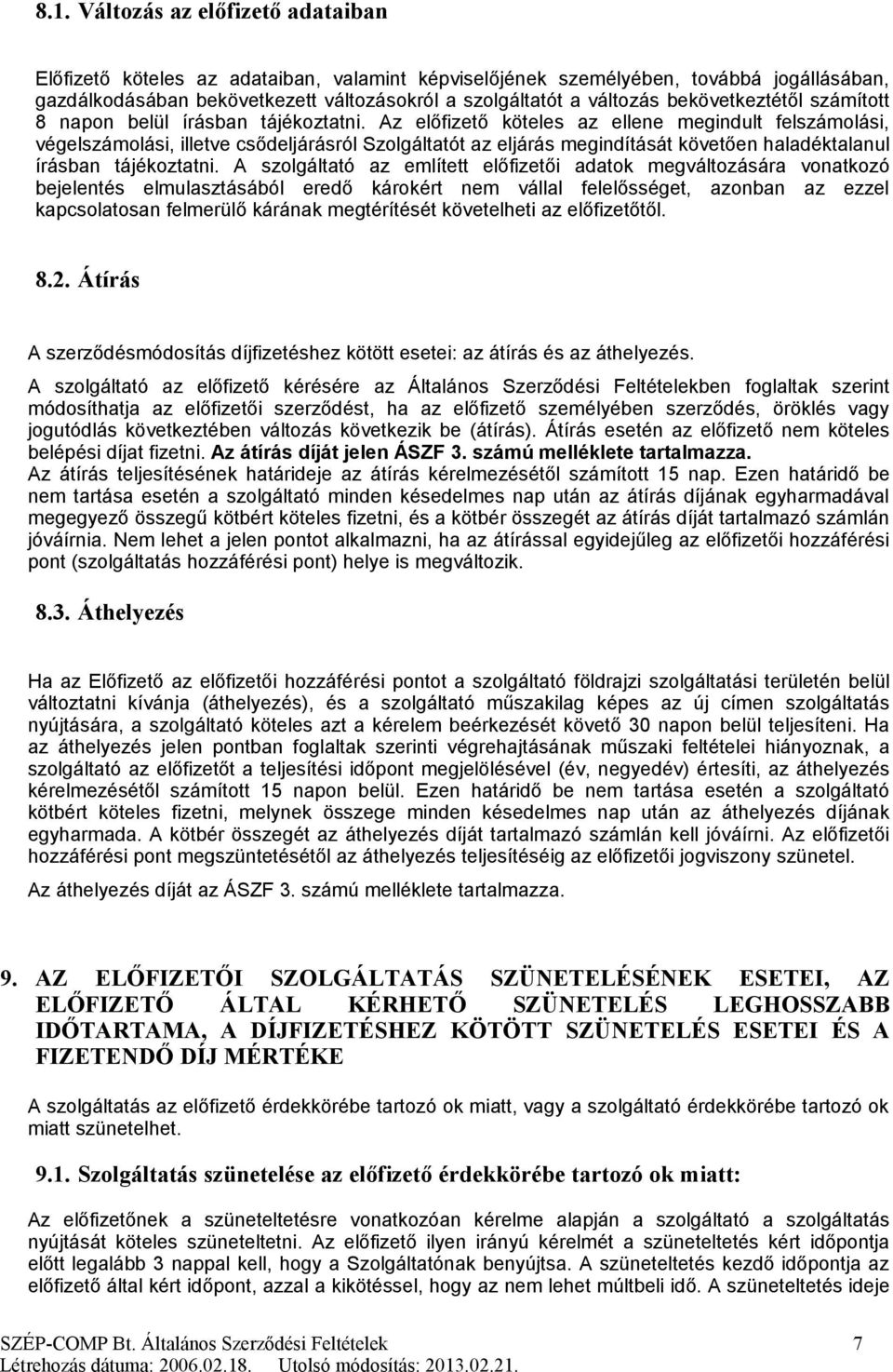 Az előfizető köteles az ellene megindult felszámolási, végelszámolási, illetve csődeljárásról Szolgáltatót az eljárás megindítását követően haladéktalanul írásban tájékoztatni.